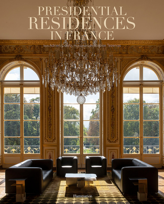 Presidential Residences in France By Adrien Goetz, Ambroise Tézenas (Photographs by) Cover Image