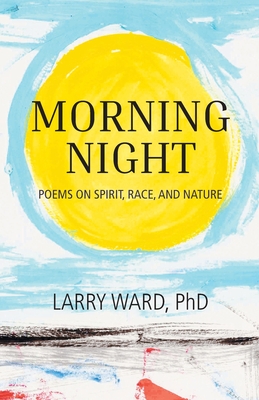 Morning Night: Poems on Spirit, Race, and Nature By Larry Ward Cover Image
