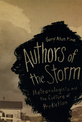 Authors of the Storm: Meteorologists and the Culture of Prediction Cover Image
