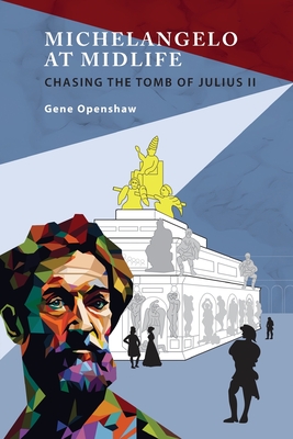 Michelangelo at Midlife: Chasing the Tomb of Julius II By Gene Openshaw Cover Image