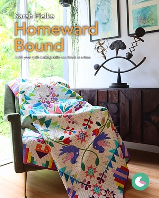 Homeward Bound Quilt Pattern and Videos: Build your quilt-making skills one step at a time By Sarah Fielke Cover Image