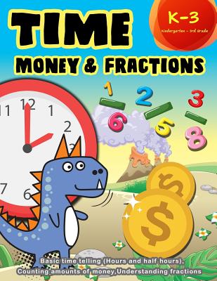 Time Money & Fractions Kindergarten - 3rd Grade: Basic time telling (Hours and Half Hours), Counting, Amounts of Money, Understanding Fractions Cover Image
