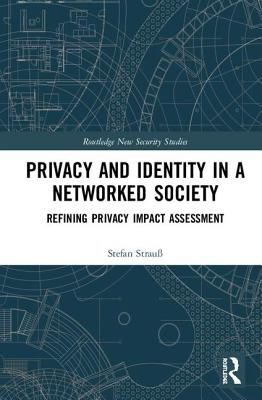 Privacy and Identity in a Networked Society: Refining Privacy Impact Assessment (Routledge New Security Studies)
