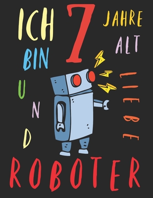 Ich bin 7 Jahre alt und liebe Roboter: Das Malbuch für Kinder, die Roboter lieben Cover Image