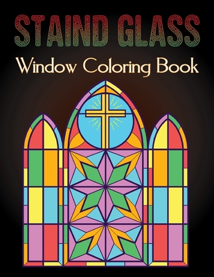 Staind Glass Window Coloring Book: A Fun Beautiful Stained Glass Designs for Stress Relief and Relaxation For Adults Vol-1 Cover Image