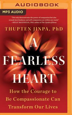 A Fearless Heart: How the Courage to Be Compassionate Can Transform Our Lives