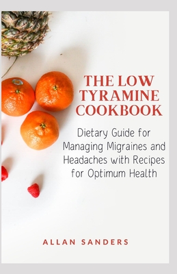 The Low Tyramine Cookbook: Dietary Guide for Managing Migraines and Headaches with Recipes for Optimum Health Cover Image