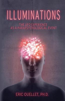Illuminations: The UFO Experience as a Parapsychological Event By Eric Ouellet Cover Image