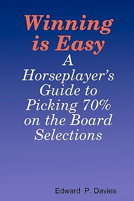 Winning Is Easy: A Horseplayer's Guide To Picking 70% On The Board Selections By Edward P. Davies Cover Image