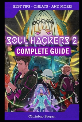 Soul Hackers 2 Complete Guide: Best Tips, Tricks and Strategies to Become a Pro Player By Christop Bogan Cover Image