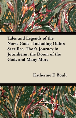 Tales and Legends of the Norse Gods - Including Odin's Sacrifice, Thor's Journey in Jötunheim, the Doom of the Gods and Many More Cover Image