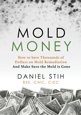 Mold Money: How to Save Thousands of Dollars on Mold Redmediation and Make Sure the Mold is Gone Cover Image