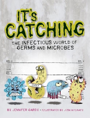 It's Catching: The Infectious World of Germs and Microbes By Jennifer Gardy, Josh Holinaty (Illustrator) Cover Image