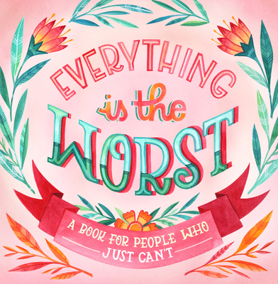 Everything Is the Worst: A Book for People Who Just Can't Cover Image