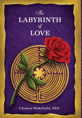 The Labyrinth Of Love: The Path to a Soulful Relationship By Chelsea Wakefield Cover Image