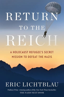 Return To The Reich: A Holocaust Refugee's Secret Mission to Defeat the Nazis By Eric Lichtblau Cover Image