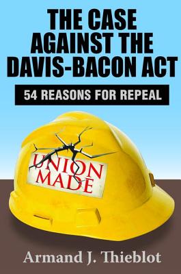 The Case Against the Davis-Bacon ACT: Fifty-Four Reasons for Repeal Cover Image