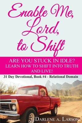 Enable Me, Lord, to Shift: Are you stuck in idle? Learn how to shift into Truth and live! Relational Domain Cover Image