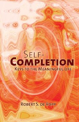 Self-Completion: Keys to the Meaningful Life (Consciousness Classics)