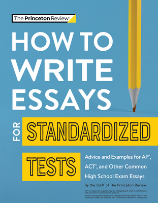 How to Write Essays for Standardized Tests: Advice and Examples for AP, ACT, and Other Common High School Exam Essays (College Test Preparation) Cover Image