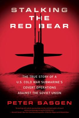 Stalking the Red Bear: The True Story of a U.S. Cold War Submarine's Covert Operations Against the Soviet Union Cover Image