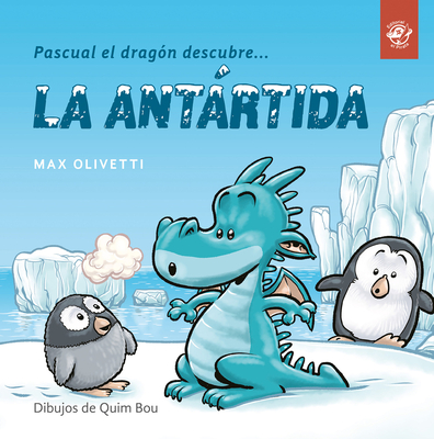 Pascual el dragón descubre la Antártida (Pascual el dragón descubre el mundo) By Max Olivetti, Quim Bou (Illustrator) Cover Image