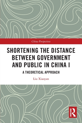 Shortening the Distance Between Government and Public in China I: A Theoretical Approach (China Perspectives) By Liu Xiaoyan, Yanwen Sun (Other) Cover Image