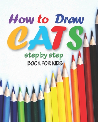 how to draw cats step by step book for kids: easy techniques drawings, learn how To draw animals, art for kids, simple steps for beginners, 