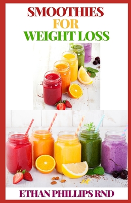 Smoothies for Weight Loss: Breakfast Smoothie, Body Cleansing Smoothies, Digestive Smoothies, Kid-Friendly Smoothies, Low-Fat Smoothies, Best Pro By Ethan Phillips Rnd Cover Image