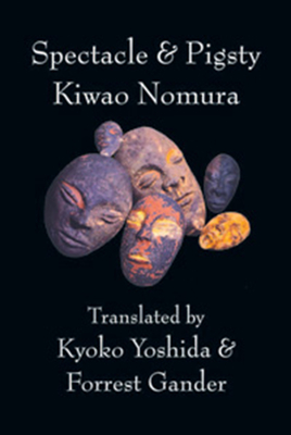 Spectacle & Pigsty By Kiwao Nomura, Kyoko Yoshida (Translated by), Forrest Gander (Translated by) Cover Image