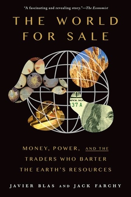 The World for Sale: Money, Power, and the Traders Who Barter the Earth's Resources By Javier Blas, Jack Farchy Cover Image