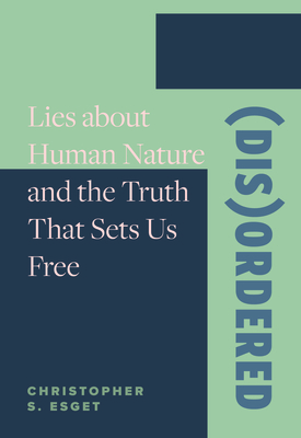 (Dis)Ordered: Lies about Human Nature and the Truth That Sets Us Free Cover Image