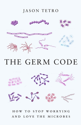 The Germ Code: How to Stop Worrying and Love the Microbes By Jason Tetro Cover Image