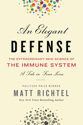 An Elegant Defense: The Extraordinary New Science of the Immune System: A Tale in Four Lives