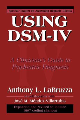 Using DSM-IV: A Clinician's Guide to Psychiatric Diagnosis By Anthony Labruzza, Jose M. Mendez-Villarrubia Cover Image