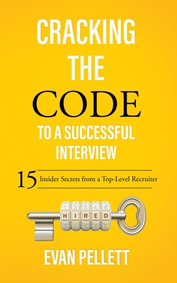 Cracking the Code to a Successful Interview: 15 Insider Secrets from a Top-Level Recruiter Cover Image