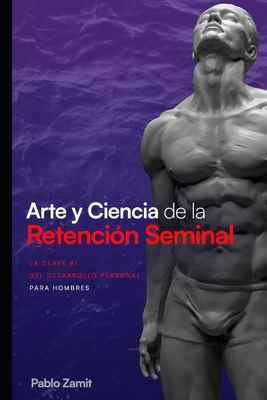 Arte y Ciencia de la Retención Seminal: Guía completa para dominar tu energía sexual masculina By Pablo Zamit Cover Image