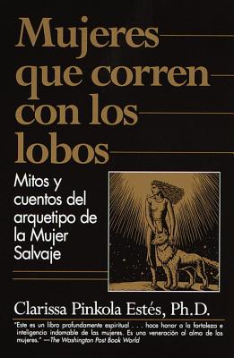 Mujeres que corren con los Lobos: Mitos y cuentos del arquetipo de la Mujer Salvaje By Clarissa Pinkola Estés, Phd Cover Image