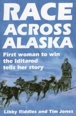 Race Across Alaska: First Woman to Win the Iditarod Tells Her Story By Libby Riddles, Tim Jones Cover Image