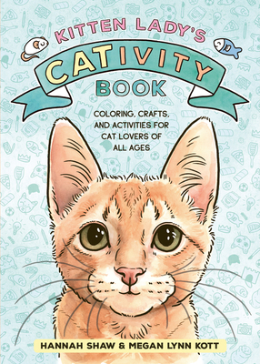Kitten Lady’s CATivity Book: Coloring, Crafts, and Activities for Cat Lovers of All Ages By Hannah Shaw, Megan Lynn Kott Cover Image