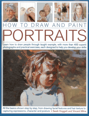 How to Draw and Paint Portraits: Learn How to Draw People Through Taught Example, with More Than 400 Superb Photographs and Practical Exercises, Each Cover Image