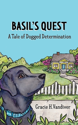 Basil's Quest, A Tale of Dogged Determination By Gracie VanDiver Cover Image