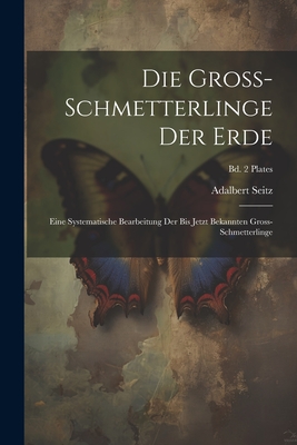 Die Gross-Schmetterlinge der Erde: Eine systematische Bearbeitung der bis jetzt bekannten Gross-Schmetterlinge; Bd. 2 plates Cover Image