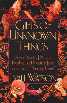 Gifts of Unknown Things: A True Story of Nature, Healing, and Initiation from Indonesia's Dancing Island Cover Image