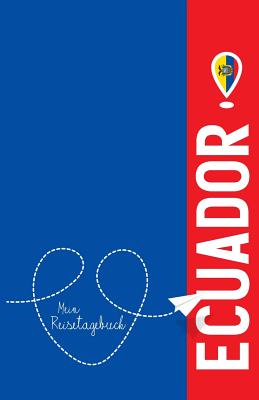 Ecuador - Mein Reisetagebuch: Zum Selberschreiben Und Gestalten, Zum Ausfüllen Und ALS Abschiedsgeschenk By Voyage Libre Reisetagebuch Cover Image