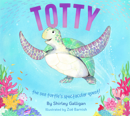 Totty: the sea turtle's spectacular quest! (Illustrated Conservation Charity Books) By Shirley Galligan, Zoë Barnish (Illustrator) Cover Image