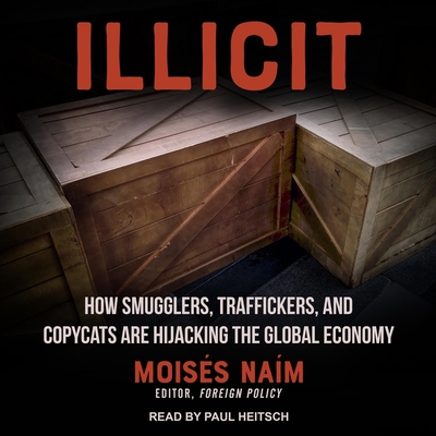 Illicit: How Smugglers, Traffickers and Copycats Are Hijacking the Global Economy Cover Image
