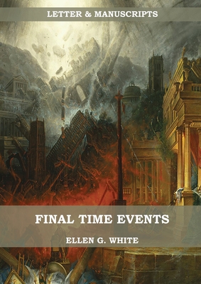 Final Time Events: : (Last Day Events, prophecies fulfilled, prepare for the last days, country living). By Ellen G. White Cover Image