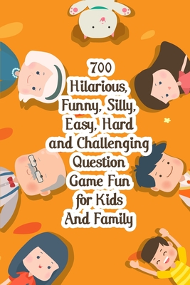 700 Hilarious, Funny, Silly, Easy, Hard And Challenging Question Game Fun For Kids And Family: Would You Rather Books For Kids 6-12 By Joseph Rodriques Cover Image