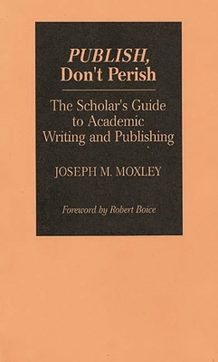 Publish, Don't Perish: The Scholar's Guide to Academic Writing and Publishing Cover Image